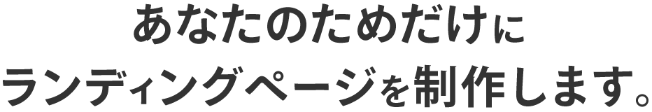 あなたのためだけにランディングページをつくります